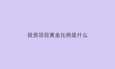 投资项目黄金比例是什么(黄金投资比例怎么算)