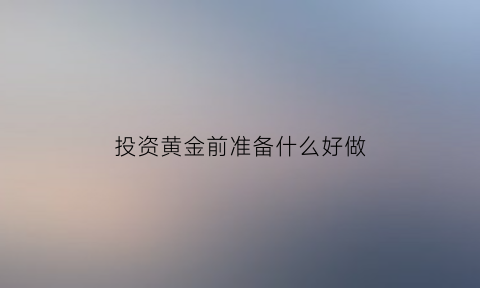 投资黄金前准备什么好做