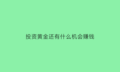 投资黄金还有什么机会赚钱