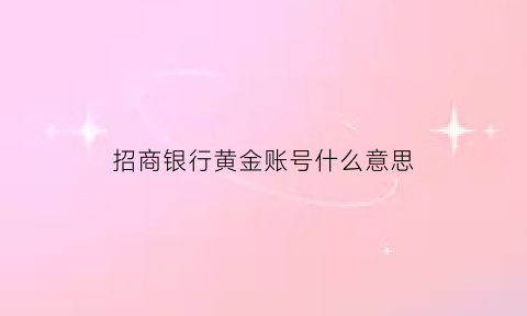 招商银行黄金账号什么意思(招商银行黄金账号什么意思啊)