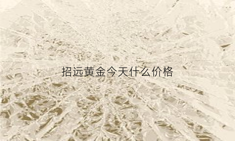 招远黄金今天什么价格