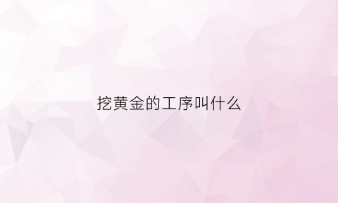 挖黄金的工序叫什么