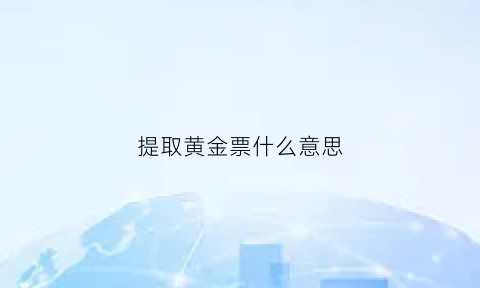 提取黄金票什么意思(提取黄金票是什么意思)