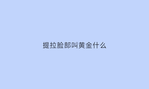 提拉脸部叫黄金什么(提拉脸部真的可以瘦脸吗)