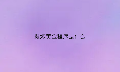 提炼黄金程序是什么