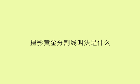 摄影黄金分割线叫法是什么