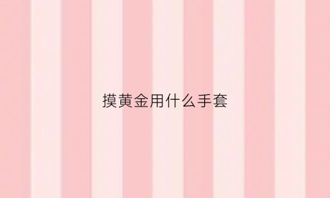 摸黄金用什么手套