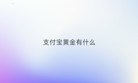 支付宝黄金有什么(支付宝黄金有什么区别)