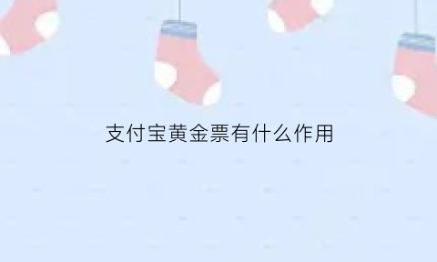 支付宝黄金票有什么作用