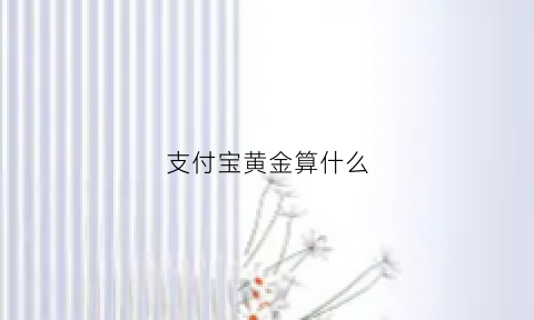 支付宝黄金算什么(支付宝黄金是实物黄金么)