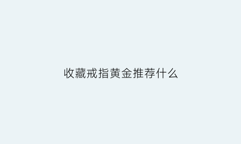 收藏戒指黄金推荐什么(可以收藏戒指的项链)