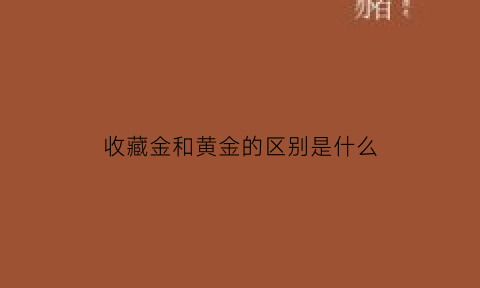 收藏金和黄金的区别是什么