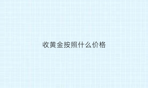 收黄金按照什么价格