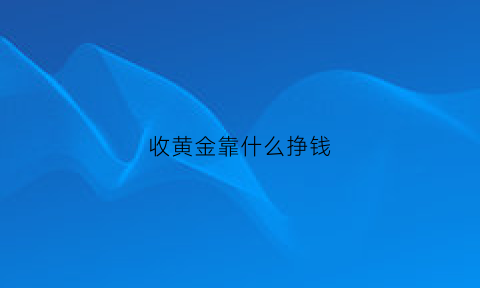 收黄金靠什么挣钱