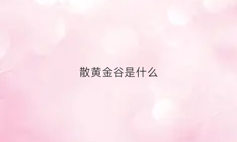 散黄金谷是什么