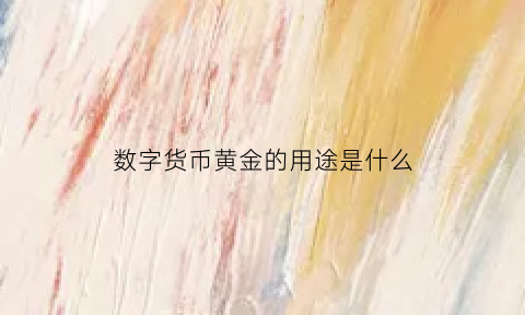 数字货币黄金的用途是什么(数字货币黄金币)