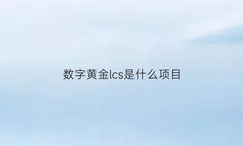 数字黄金lcs是什么项目