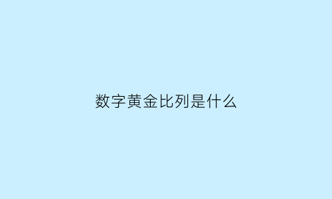 数字黄金比列是什么(数字黄金newg)