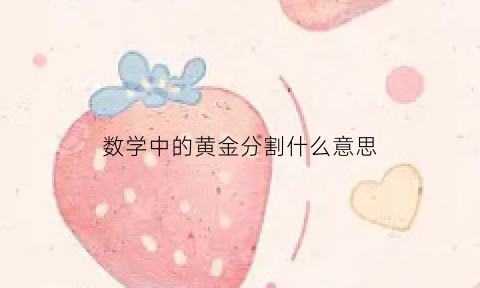 数学中的黄金分割什么意思(数学黄金分割计算方法方式)