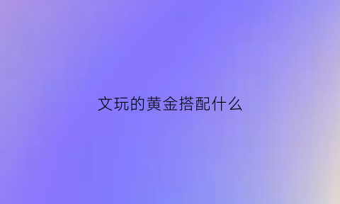 文玩的黄金搭配什么