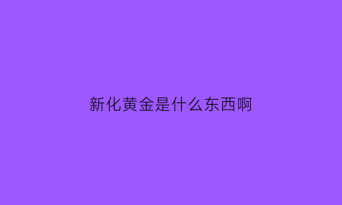 新化黄金是什么东西啊