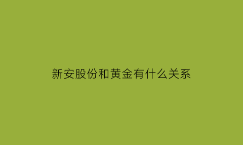 新安股份和黄金有什么关系