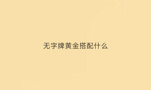 无字牌黄金搭配什么(无字牌黄金搭配什么吊坠好看)