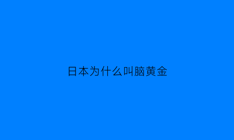 日本为什么叫脑黄金(日本的脑字)