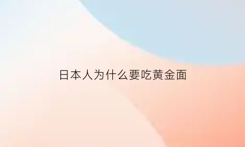 日本人为什么要吃黄金面