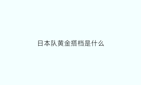 日本队黄金搭档是什么