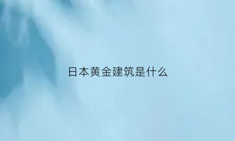 日本黄金建筑是什么(日本黄金房子)