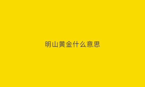 明山黄金什么意思(明山是什么字)