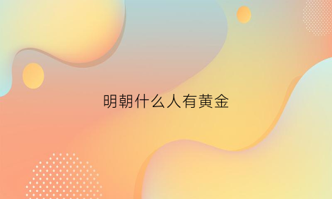 明朝什么人有黄金