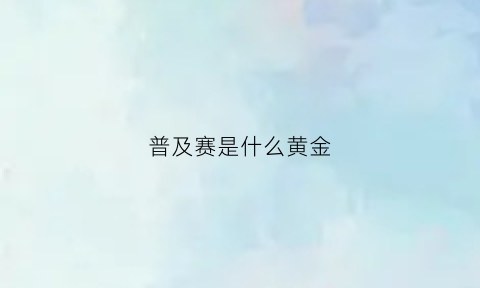 普及赛是什么黄金(2021wer普及赛解决方案)