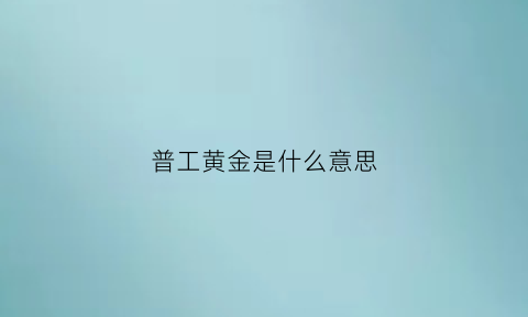 普工黄金是什么意思