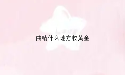 曲靖什么地方收黄金