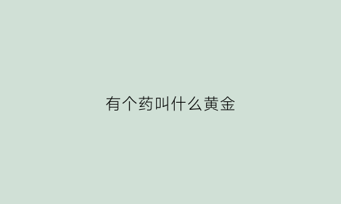 有个药叫什么黄金