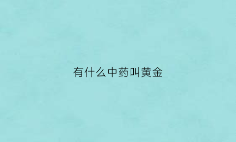 有什么中药叫黄金