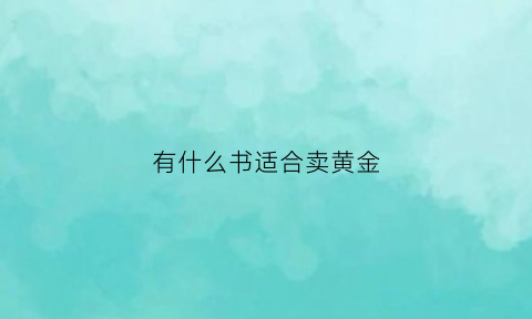 有什么书适合卖黄金(做黄金看什么书)