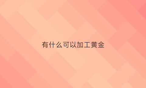 有什么可以加工黄金