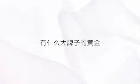 有什么大牌子的黄金