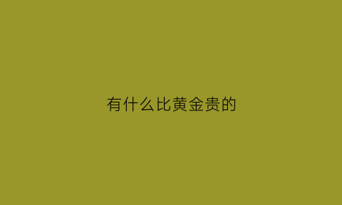 有什么比黄金贵的