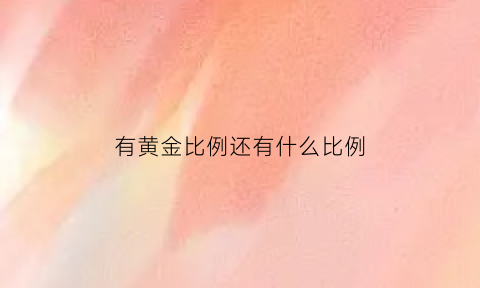 有黄金比例还有什么比例(哪些是黄金比例)