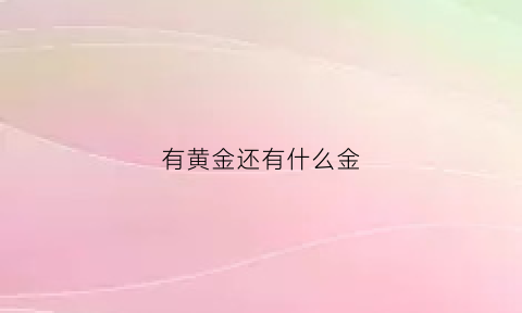 有黄金还有什么金