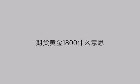 期货黄金1800什么意思