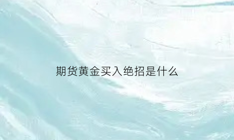 期货黄金买入绝招是什么