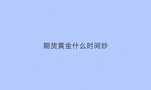 期货黄金什么时间炒