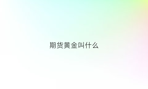 期货黄金叫什么