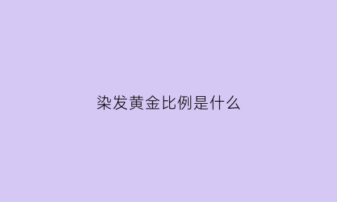 染发黄金比例是什么