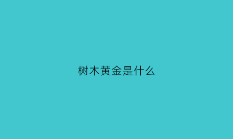 树木黄金是什么(树中黄金是什么树)